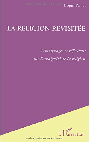 La religion revisitée : témoignages et réflexions sur l'ambiguïté de la religion