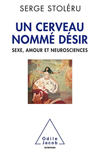 Un cerveau nommé désir : sexe, amour et neurosciences
