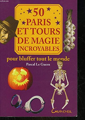 50 paris et tours de magie incroyables : pour bluffer tout le monde - Pascal Le Guern