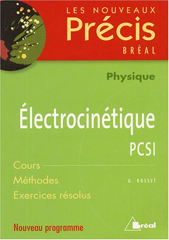Electrocinétique, physique, PCSI : cours, méthodes, exercices résolus : nouveau programme