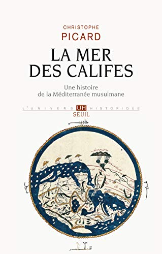 La mer des califes : une histoire de la Méditerranée musulmane : VIIe-XIIe siècle - Christophe Picard