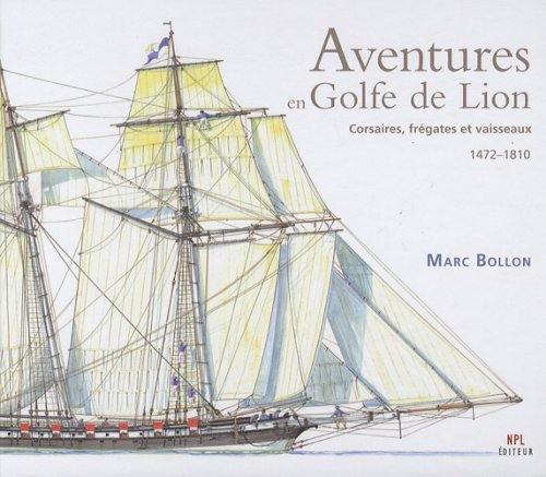 Aventures en golfe de Lion : corsaires, frégates et vaisseaux, 1472-1810