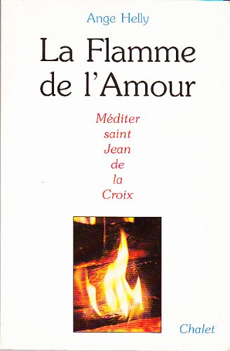 La Flamme de l'Amour : méditer saint Jean de la Croix