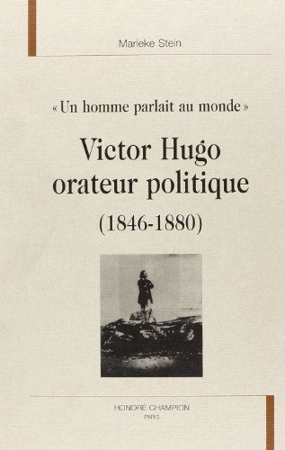 Victor Hugo orateur politique (1846-1880) : un homme parlait au monde : études des discours politiqu