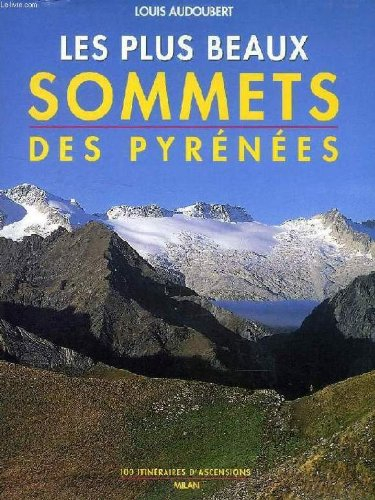 Les plus beaux sommets des Pyrénées : 100 itinéraires d'ascensions