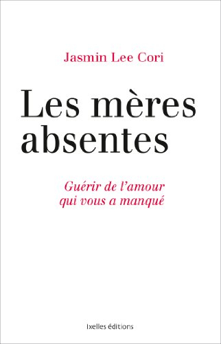 Les mères absentes : guérir de l'amour qui vous a manqué