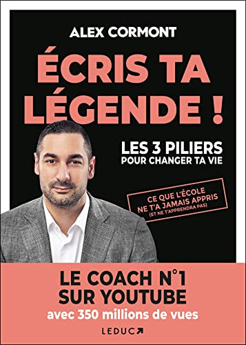 Ecris ta légende ! : les 3 piliers pour changer ta vie : ce que l'école ne t'a jamais appris (et ne 