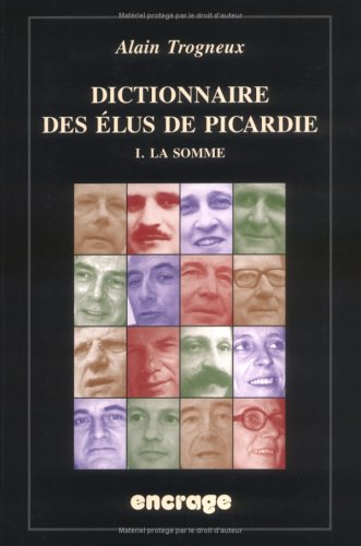 Dictionnaire des élus de Picardie. Vol. 1. La Somme