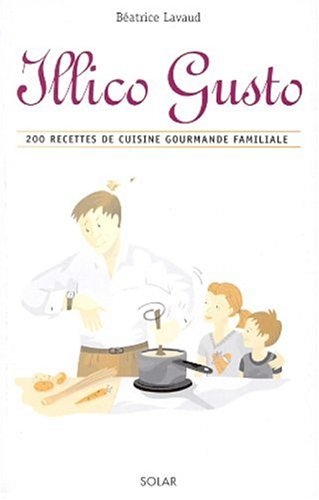 Illico gusto : 200 recettes de cuisine gourmande familiale