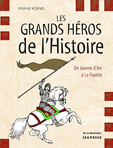 Les grands héros de l'histoire : de Jeanne d'Arc à La Fayette
