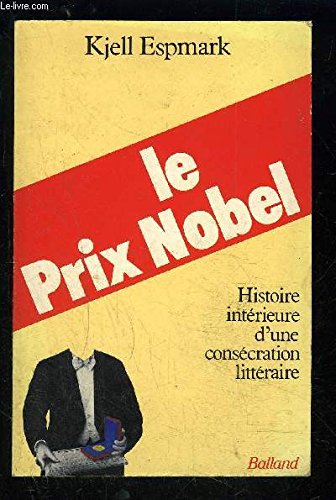 Le Prix Nobel : histoire intérieure d'une consécration littéraire