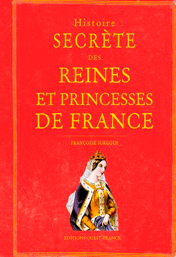 Histoire secrète des reines et des princesses de France