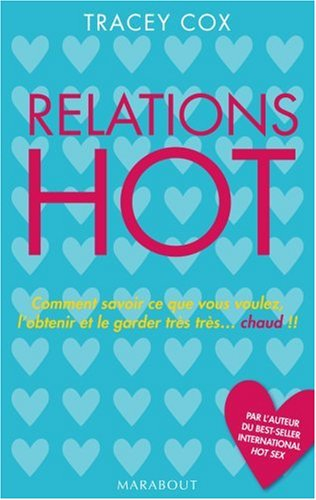 Relations hot : comment savoir ce que vous voulez, l'obtenir et le garder très très... chaud !