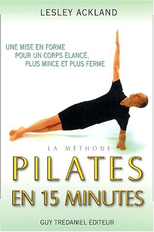 La méthode Pilates en 15 minutes : une mise en forme pour un corps plus élancé, plus mince et plus f