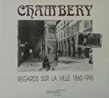 Chambery : regards sur la ville, 1860-1995