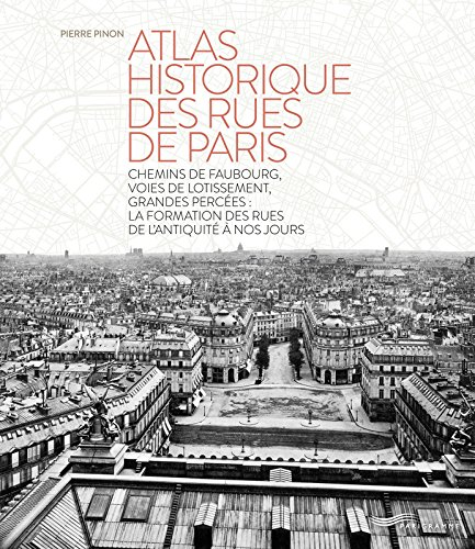 Atlas historique des rues de Paris : chemins de faubourg, voies de lotissement, grandes percées : la