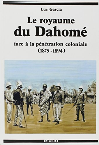 Le Royaume du Dahomé : face à la pénétration coloniale, 1875-1894