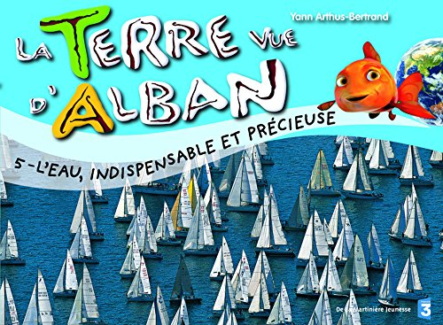 La Terre vue d'Alban. Vol. 5. L'eau, indispensable et précieuse