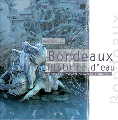 Bordeaux : histoire d'eau : naissance et implantation de Bordeaux