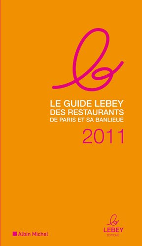Le guide Lebey 2011 des restaurants de Paris : 621 restaurants de Paris et de la région parisienne t