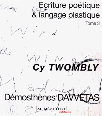 Ecriture poétique et langage plastique. Vol. 3. Cy Twombly