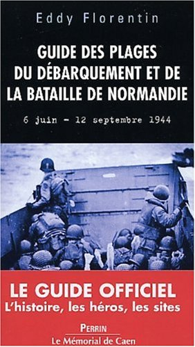 Guide des plages du Débarquement et de la bataille de Normandie : 6 juin-12 septembre 1944 - Eddy Florentin