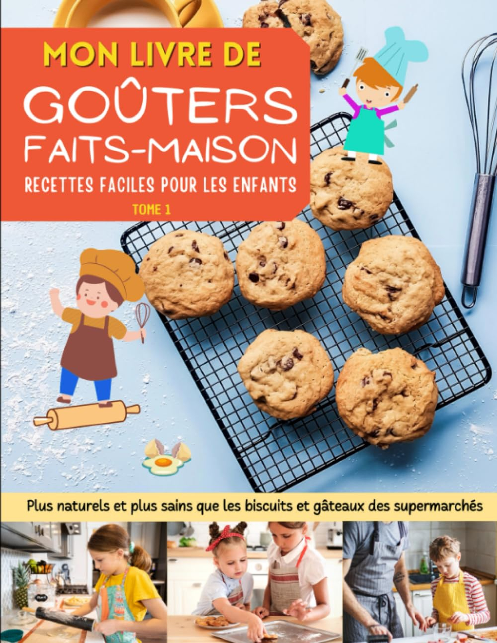 Mon livre de goûters faits-maison. Des recettes faciles pour les enfants.: Plus naturels et plus sai