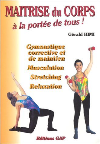 Maîtrise du corps à la portée de tous : gymnastique corrective et de maintien, musculation, stretchi