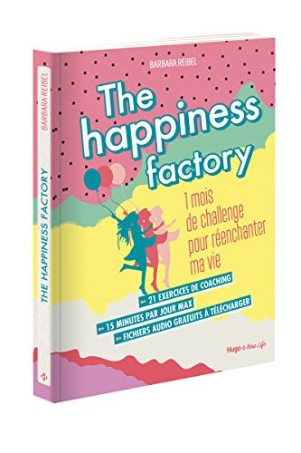 The happiness factory : 1 mois de challenge pour réenchanter ma vie