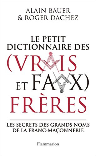 Le petit dictionnaire des (vrais et faux) frères : les secrets des grands noms de la franc-maçonneri