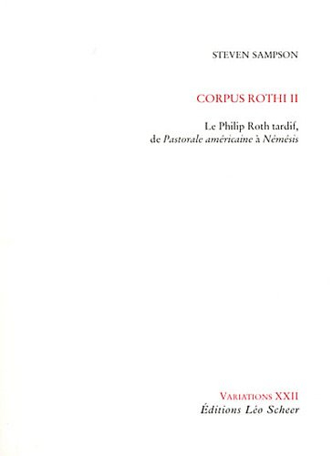 Corpus Rothi. Vol. 2. Le Philip Roth tardif, de Pastorale américaine à Némésis