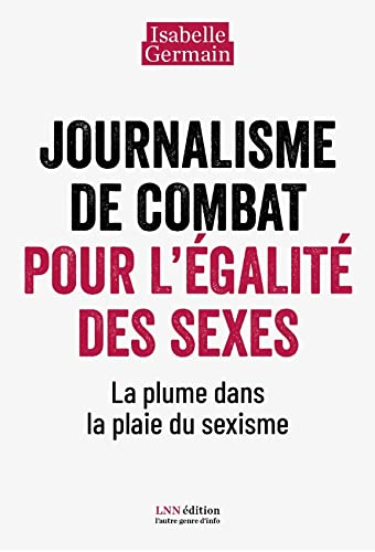 Journalisme de combat pour l?égalité des sexes.: La plume dans la plaie du sexisme