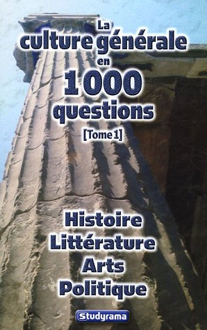 La culture générale en 1.000 questions. Vol. 1. Histoire, littérature, arts, politique
