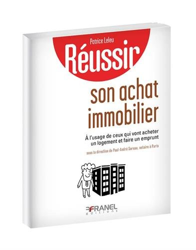 Réussir son achat immobilier : à l'usage de ceux qui vont acheter un logement et faire un emprunt