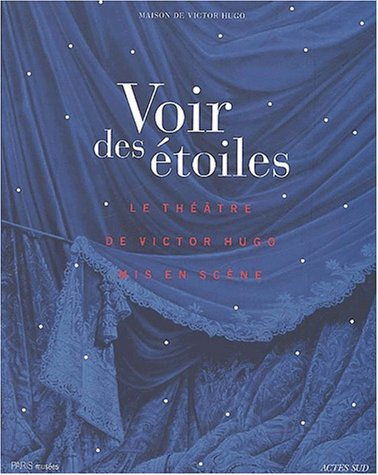 Voir des étoiles : le théâtre de Victor Hugo mis en scène : exposition, Paris, Maison de Victor Hugo