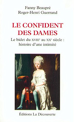 Le confident des dames : le bidet du XVIIIe au XXe siècle : histoire d'une intimité