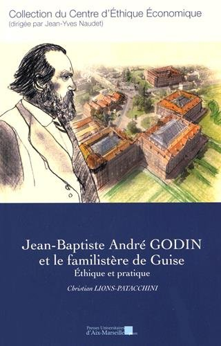 Jean-Baptiste André Godin et le familistère de Guise : éthique et pratique