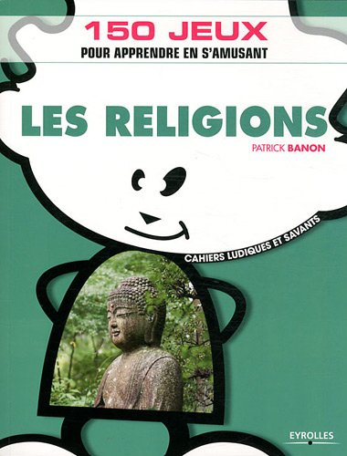 Les religions : 150 jeux pour apprendre en s'amusant