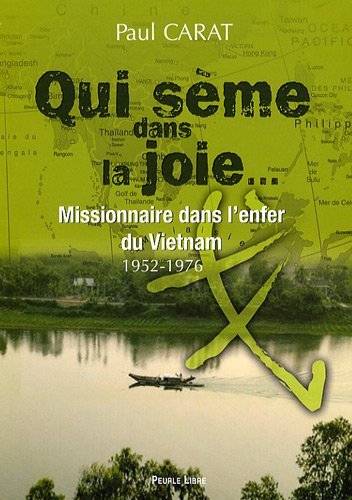 Qui sème dans la joie... : missionnaire dans l'enfer du Vietnam, 1952-1976 : témoignage