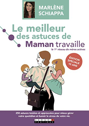 Le meilleur des astuces de Maman travaille : 250 astuces testées et approuvées pour mieux gérer votr