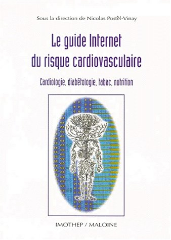 Le guide Internet du risque cardiovasculaire : cardiologie, diabétologie, tabac, nutrition