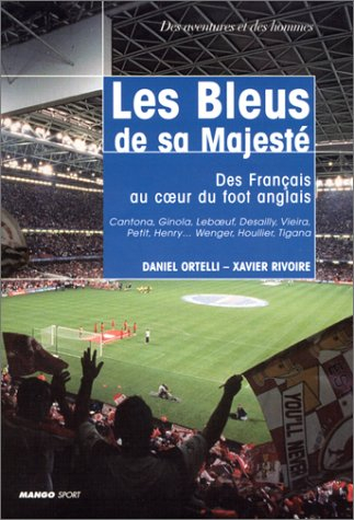 Les Bleus de Sa Majesté : des Français au coeur du foot anglais : Cantona, Ginola, Leboeuf, Desailly