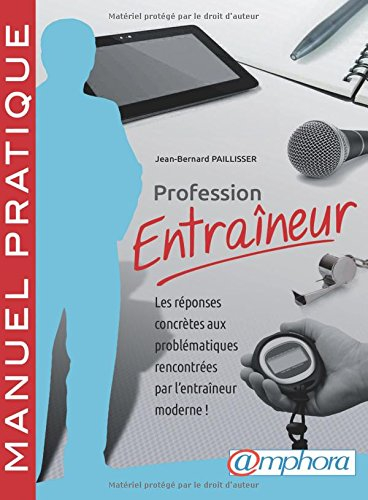 Profession entraîneur : les réponses concrètes aux problématiques rencontrées par l'entraîneur moder