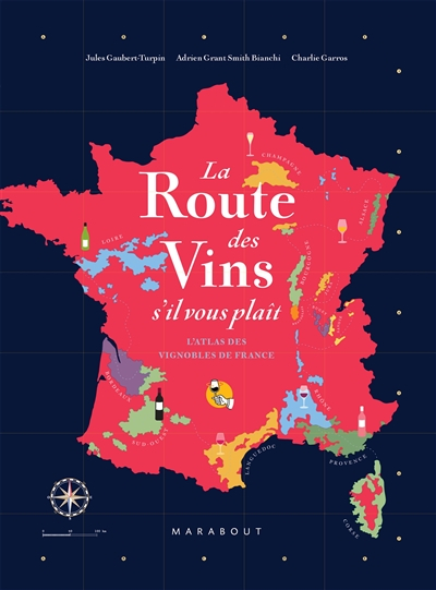 La route des vins s'il vous plaît : l'atlas des vignobles de France : 16 grandes régions, 85 cartes,