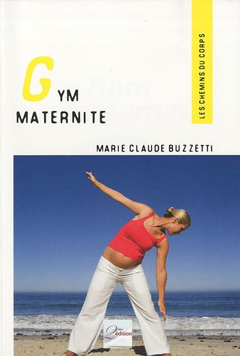 Gym maternité : garder la forme avant et après son accouchement : une gymnastique douce, maîtriser s