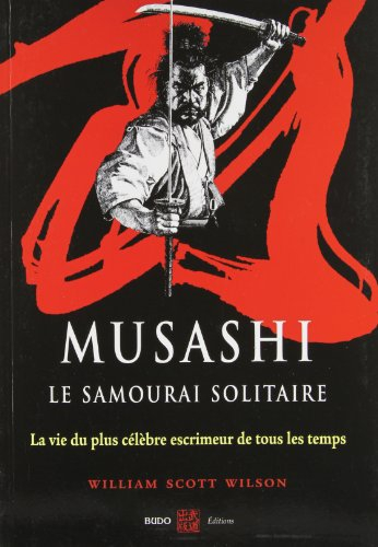 Musashi, le samouraï solitaire : la vie et l'oeuvre de Miyamoto Musashi : la vie du plus célèbre esc