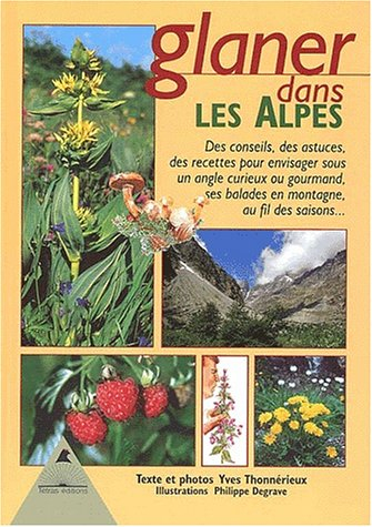 Glaner dans les Alpes : des conseils, des astuces, des recettes pour envisager sous un angle curieux