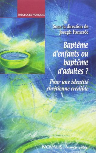 Baptême d'enfants ou baptême d'adultes ? : pour une identité chrétienne crédible