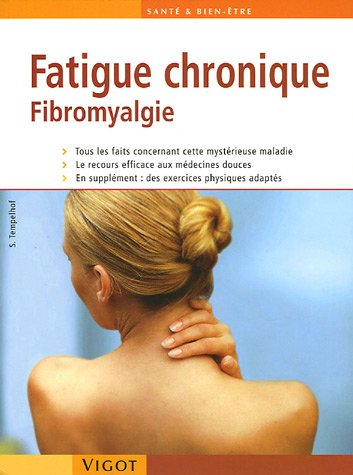 Fatigue chronique : fibromyalgie : tous les faits concernant cette mystérieuse maladie, le recours e