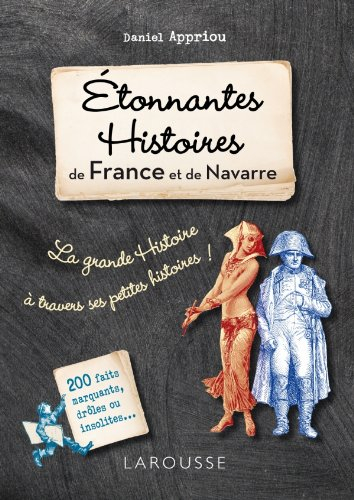 Etonnantes histoires de France et de Navarre : la grande histoire à travers ses petites histoires : 